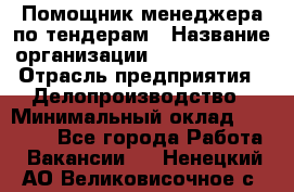 Помощник менеджера по тендерам › Название организации ­ Dia Service › Отрасль предприятия ­ Делопроизводство › Минимальный оклад ­ 30 000 - Все города Работа » Вакансии   . Ненецкий АО,Великовисочное с.